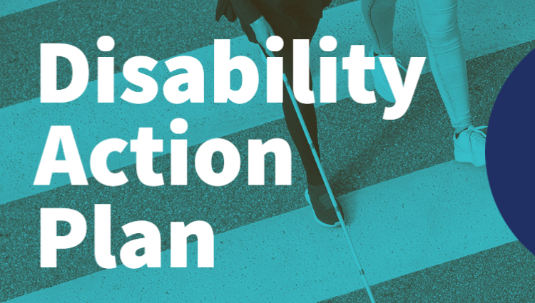 Image of two people using a zebra crossing, one with a long cane. Text reads: Disability Action Plan.